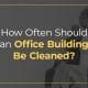 How often should an office building be cleaned?
