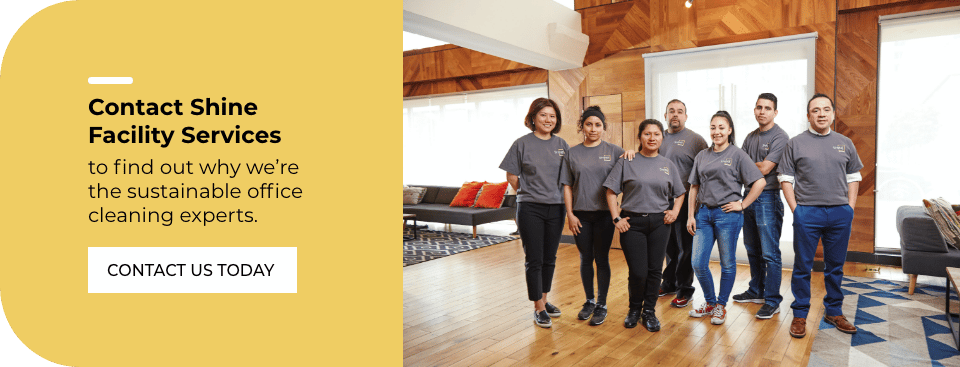 Contact Shine Facility Services today to find out why we're the sustainable office cleaning experts.